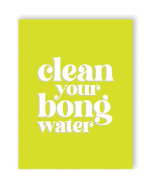 A bright yellow poster with the phrase "clean your bong water" in white stylized text.