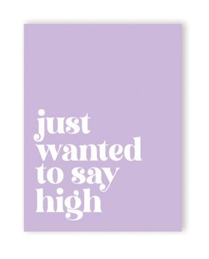 A lavender-colored poster with the phrase "just wanted to say high" in white playful lettering.