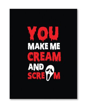 A black poster with red text reading "YOU MAKE ME CREAM AND SCREAM" and a white ghost face below the text.