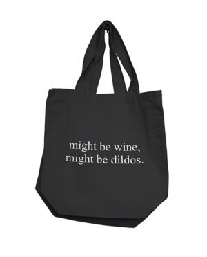 A black tote bag with the text "might be wine, might be dildos." printed in white.